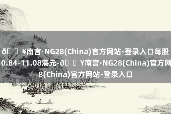 🔥南宫·NG28(China)官方网站-登录入口每股回购价钱为10.84-11.08港元-🔥南宫·NG28(China)官方网站-登录入口