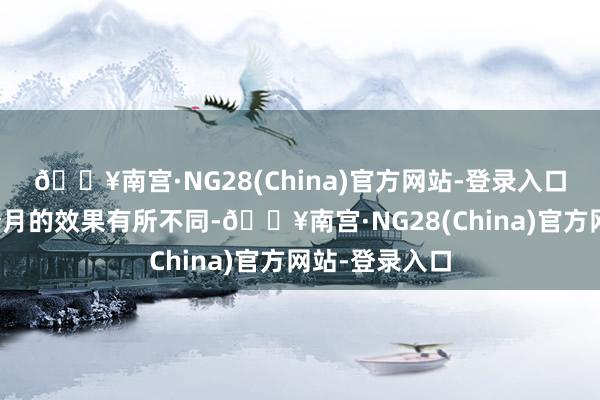 🔥南宫·NG28(China)官方网站-登录入口这与畴前几个月的效果有所不同-🔥南宫·NG28(China)官方网站-登录入口