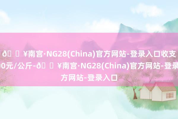 🔥南宫·NG28(China)官方网站-登录入口收支29.00元/公斤-🔥南宫·NG28(China)官方网站-登录入口