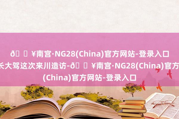 🔥南宫·NG28(China)官方网站-登录入口但愿通过众议长大驾这次来川造访-🔥南宫·NG28(China)官方网站-登录入口