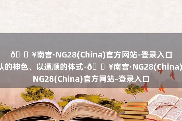 🔥南宫·NG28(China)官方网站-登录入口借着这次机会用组队的神色、以通顺的体式-🔥南宫·NG28(China)官方网站-登录入口