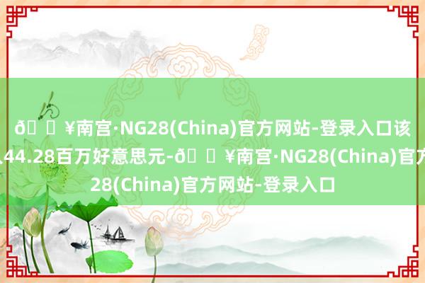 🔥南宫·NG28(China)官方网站-登录入口该股收场营业收入44.28百万好意思元-🔥南宫·NG28(China)官方网站-登录入口