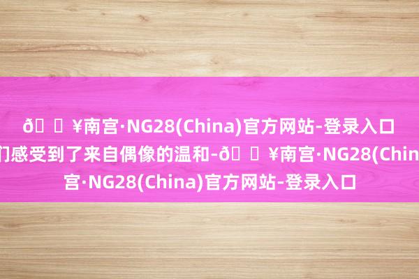 🔥南宫·NG28(China)官方网站-登录入口　　这份情意不仅让歌迷们感受到了来自偶像的温和-🔥南宫·NG28(China)官方网站-登录入口