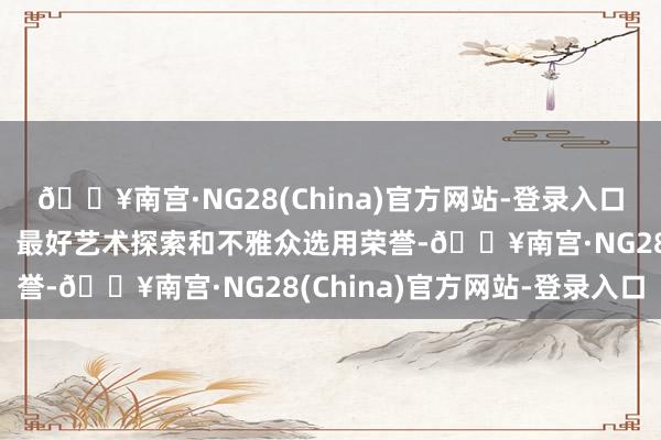 🔥南宫·NG28(China)官方网站-登录入口《朱同》拿下最好导演、最好艺术探索和不雅众选用荣誉-🔥南宫·NG28(China)官方网站-登录入口