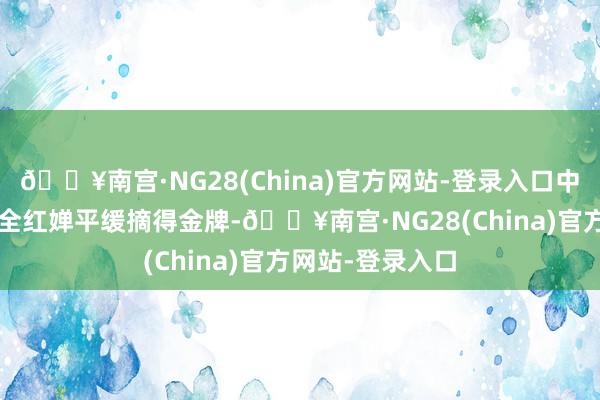 🔥南宫·NG28(China)官方网站-登录入口中国组合陈芋汐/全红婵平缓摘得金牌-🔥南宫·NG28(China)官方网站-登录入口