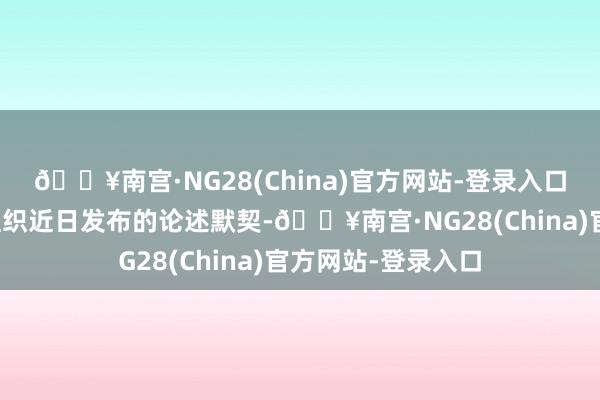 🔥南宫·NG28(China)官方网站-登录入口字据一东谈主权组织近日发布的论述默契-🔥南宫·NG28(China)官方网站-登录入口