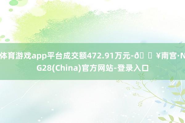 体育游戏app平台成交额472.91万元-🔥南宫·NG28(China)官方网站-登录入口