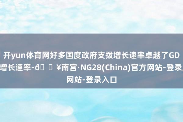 开yun体育网好多国度政府支拨增长速率卓越了GDP的增长速率-🔥南宫·NG28(China)官方网站-登录入口