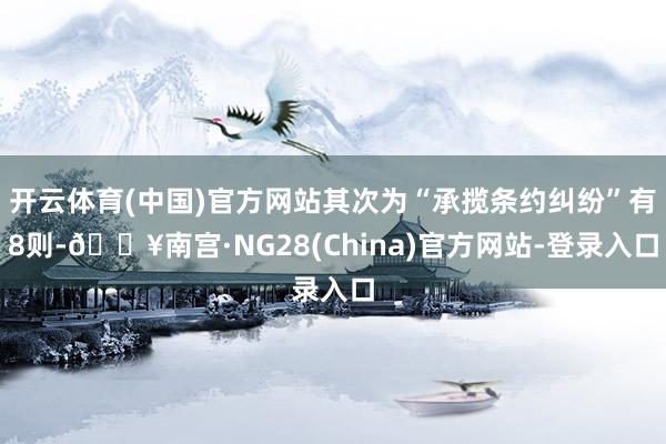 开云体育(中国)官方网站其次为“承揽条约纠纷”有8则-🔥南宫·NG28(China)官方网站-登录入口